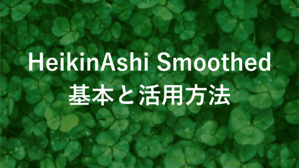 Heikin Ashi Smoothed FXの効果的な使い方とは？おすすめインジケーターと戦略を徹底解説