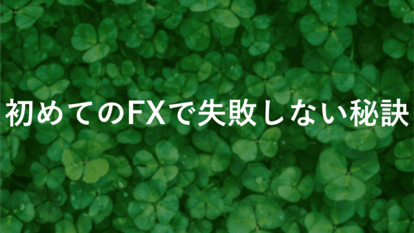 【fx初心者の基礎】注意！初めてのFXで失敗しないための秘訣